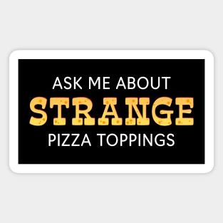 ASK ME ABOUT STRANGE PIZZA TOPPINGS Magnet